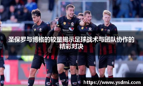 圣保罗与博格的较量揭示足球战术与团队协作的精彩对决