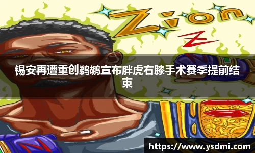 锡安再遭重创鹈鹕宣布胖虎右膝手术赛季提前结束
