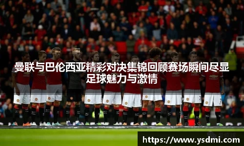 曼联与巴伦西亚精彩对决集锦回顾赛场瞬间尽显足球魅力与激情