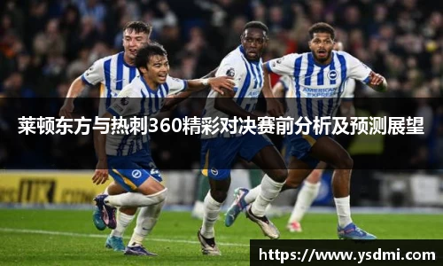 莱顿东方与热刺360精彩对决赛前分析及预测展望
